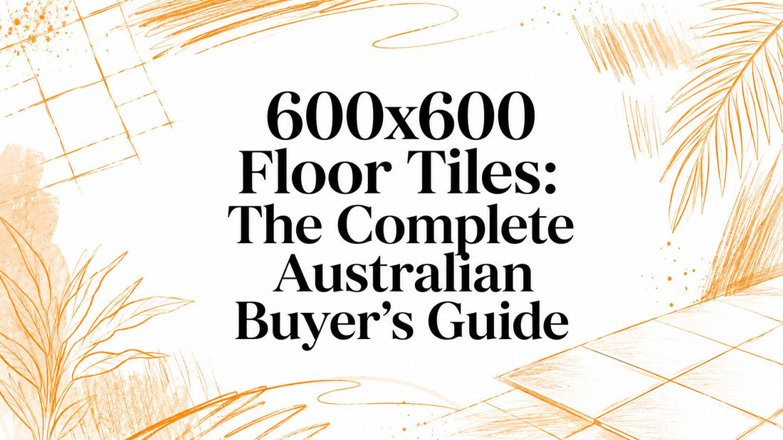 600x600 Floor Tiles: The Complete Australian Buyer's Guide