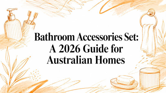 Bathroom Accessories Set: A 2026 Guide for Australian Homes