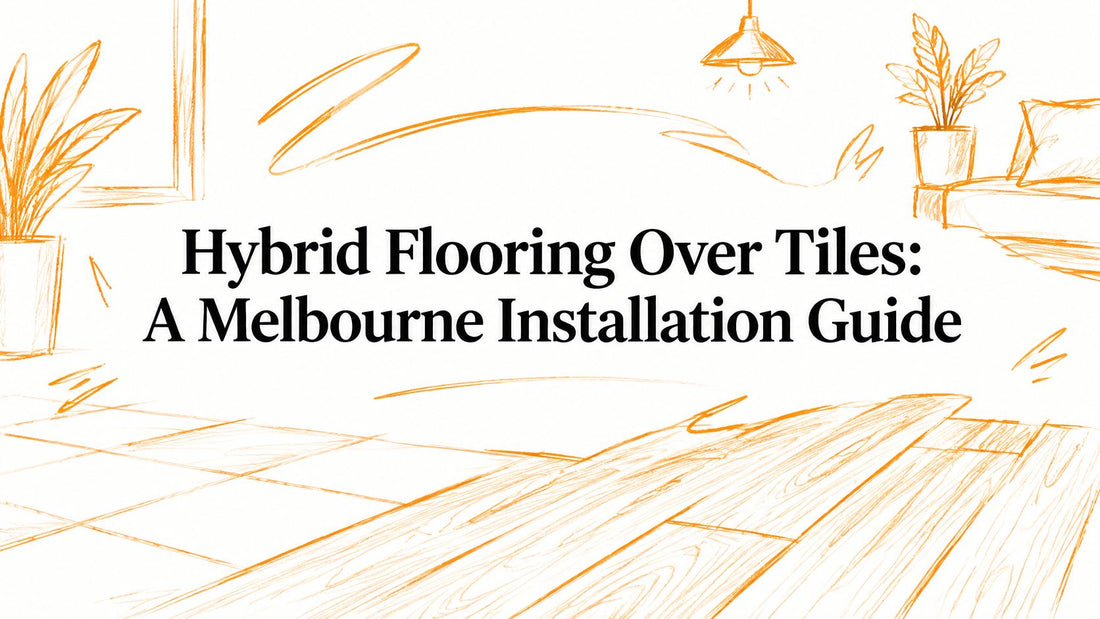 Hybrid Flooring Over Tiles: A Melbourne Installation Guide