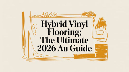 Hybrid Vinyl Flooring: The Ultimate 2026 AU Guide