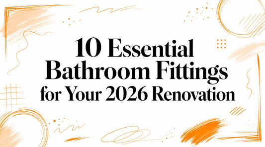 10 Essential Bathroom Fittings for Your 2026 Renovation