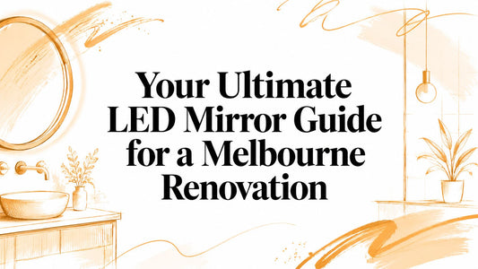 Your Ultimate LED Mirror Guide for a Melbourne Renovation