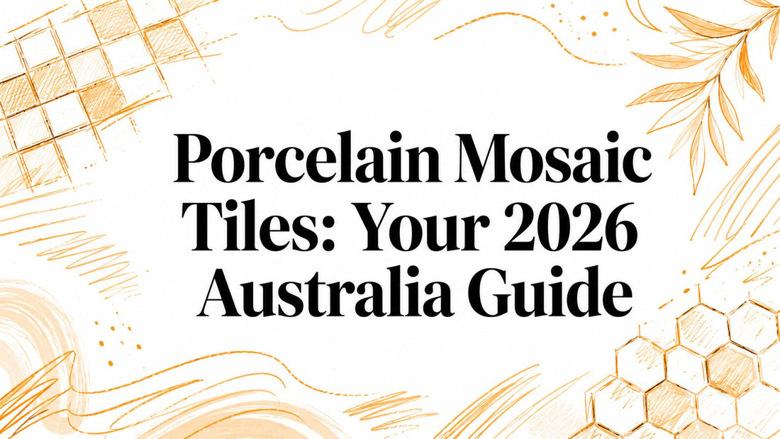 Porcelain Mosaic Tiles: Your 2026 Australia Guide