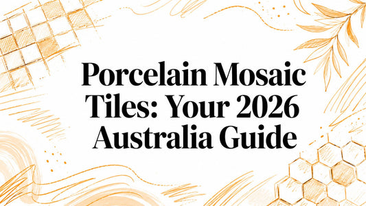 Porcelain Mosaic Tiles: Your 2026 Australia Guide