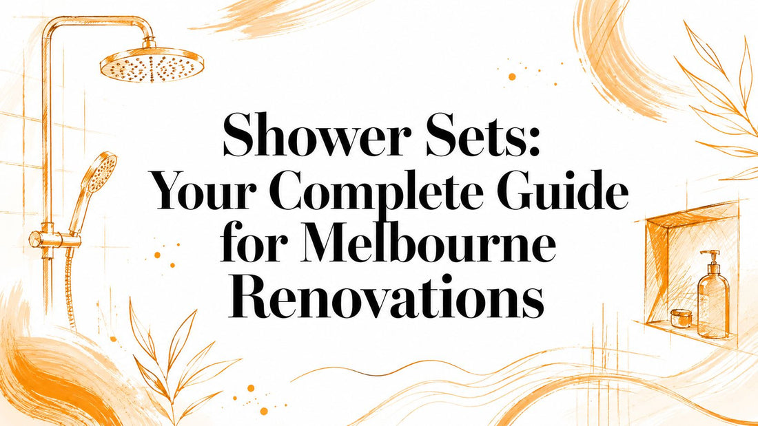 Shower Sets: Your Complete Guide for Melbourne Renovations