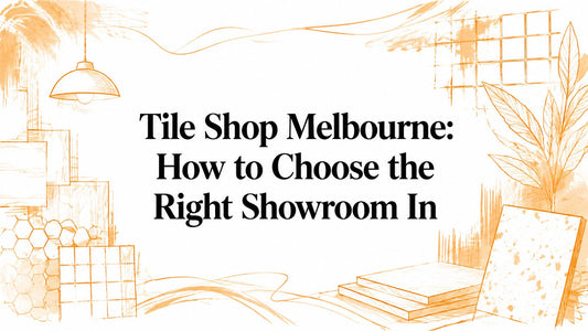 Tile Shop Melbourne: How to Choose the Right Showroom In